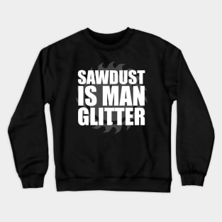 Sawdust Is Man Glitter Carpenter Crewneck Sweatshirt